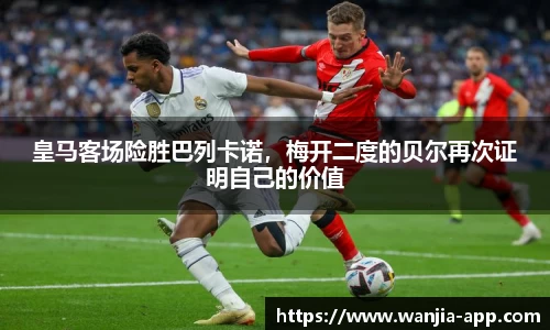 皇马客场险胜巴列卡诺，梅开二度的贝尔再次证明自己的价值